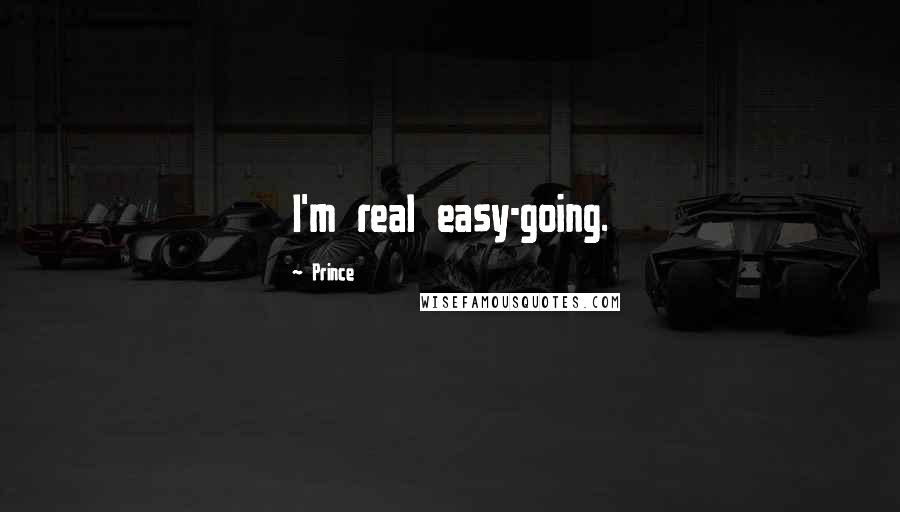 Prince Quotes: I'm real easy-going.