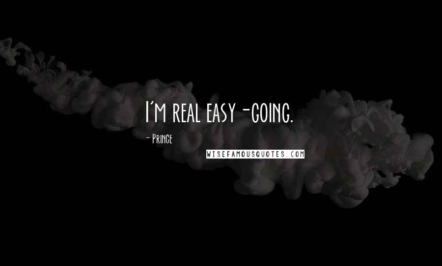 Prince Quotes: I'm real easy-going.