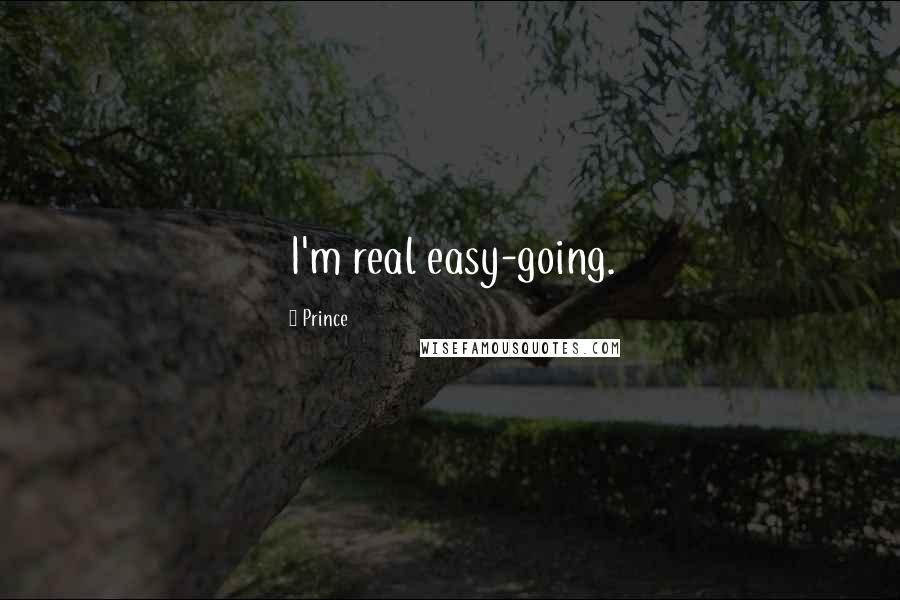 Prince Quotes: I'm real easy-going.