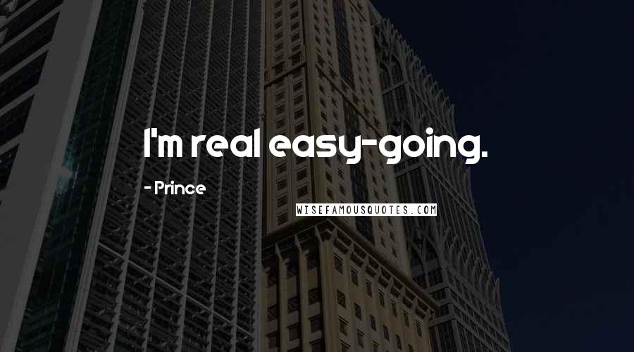 Prince Quotes: I'm real easy-going.