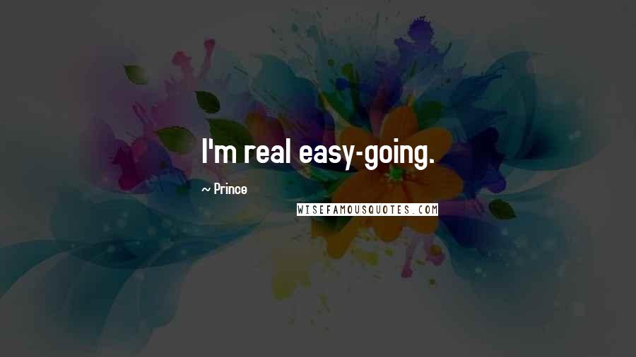 Prince Quotes: I'm real easy-going.