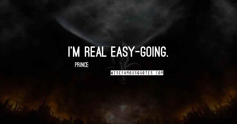 Prince Quotes: I'm real easy-going.