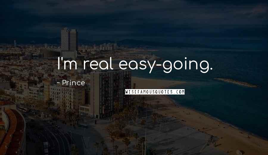 Prince Quotes: I'm real easy-going.