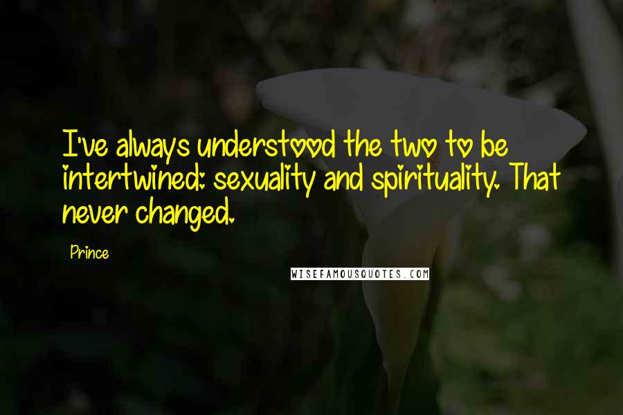 Prince Quotes: I've always understood the two to be intertwined: sexuality and spirituality. That never changed.