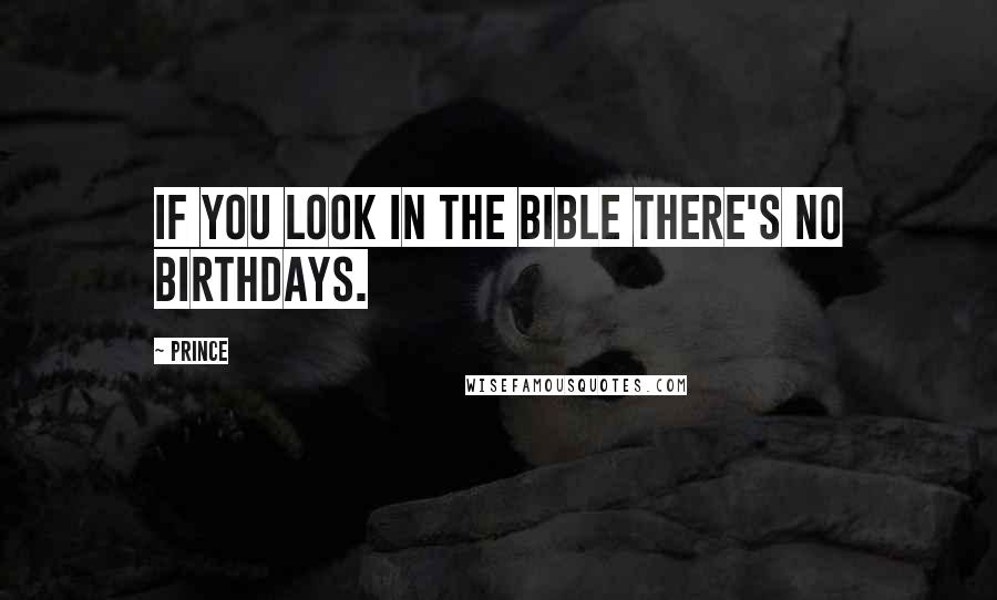 Prince Quotes: If you look in the Bible there's no birthdays.