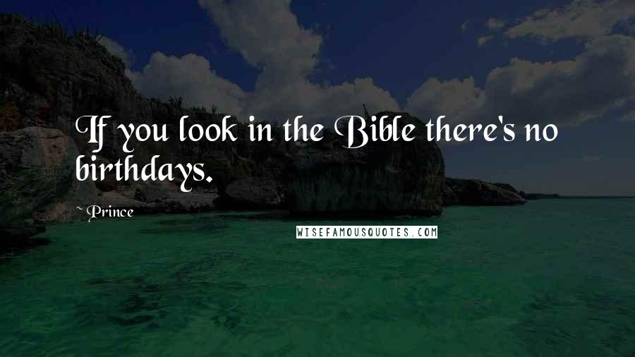 Prince Quotes: If you look in the Bible there's no birthdays.