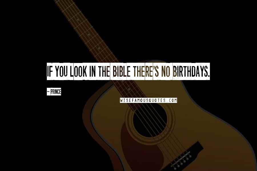 Prince Quotes: If you look in the Bible there's no birthdays.