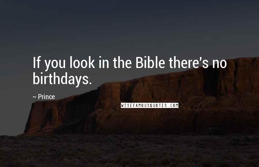 Prince Quotes: If you look in the Bible there's no birthdays.
