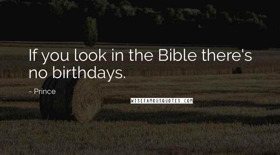 Prince Quotes: If you look in the Bible there's no birthdays.