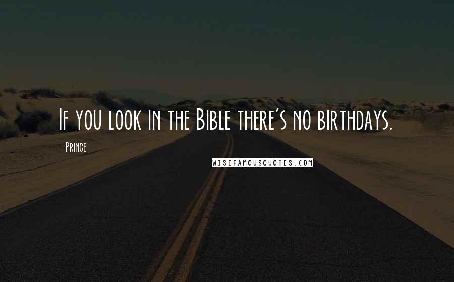 Prince Quotes: If you look in the Bible there's no birthdays.