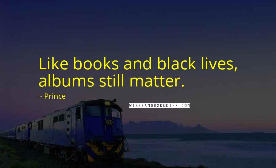Prince Quotes: Like books and black lives, albums still matter.