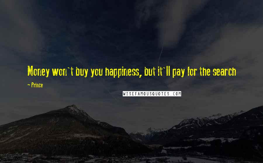 Prince Quotes: Money won't buy you happiness, but it'll pay for the search