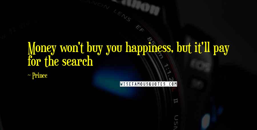 Prince Quotes: Money won't buy you happiness, but it'll pay for the search