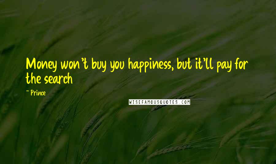 Prince Quotes: Money won't buy you happiness, but it'll pay for the search