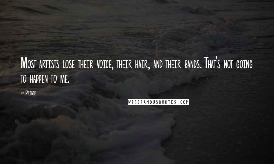 Prince Quotes: Most artists lose their voice, their hair, and their bands. That's not going to happen to me.