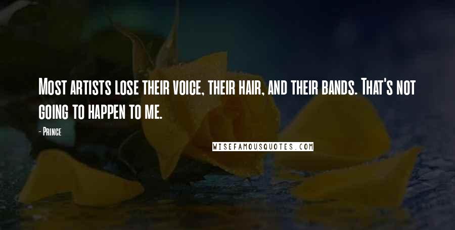 Prince Quotes: Most artists lose their voice, their hair, and their bands. That's not going to happen to me.