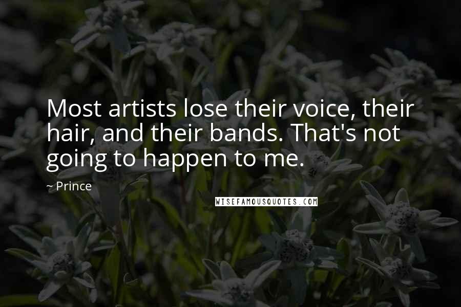 Prince Quotes: Most artists lose their voice, their hair, and their bands. That's not going to happen to me.