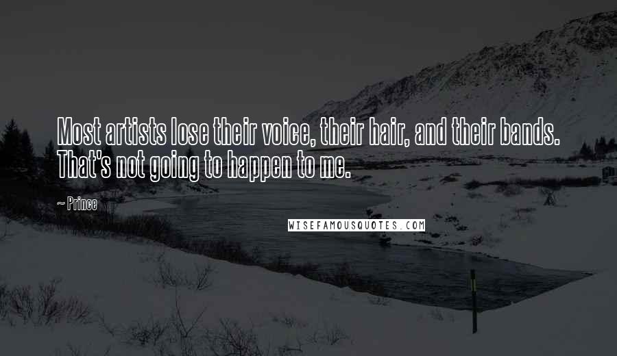 Prince Quotes: Most artists lose their voice, their hair, and their bands. That's not going to happen to me.