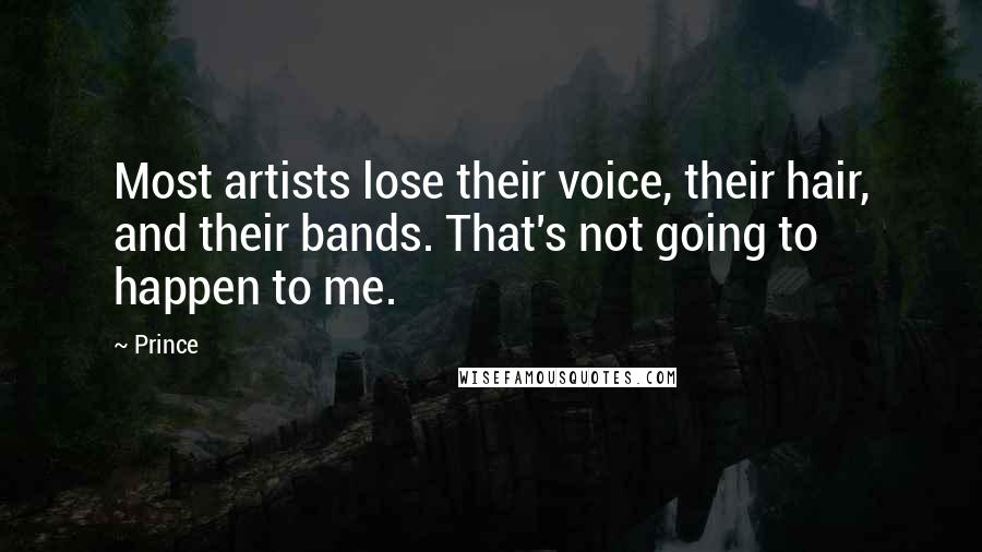 Prince Quotes: Most artists lose their voice, their hair, and their bands. That's not going to happen to me.