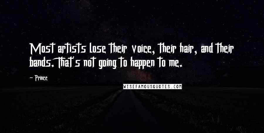 Prince Quotes: Most artists lose their voice, their hair, and their bands. That's not going to happen to me.