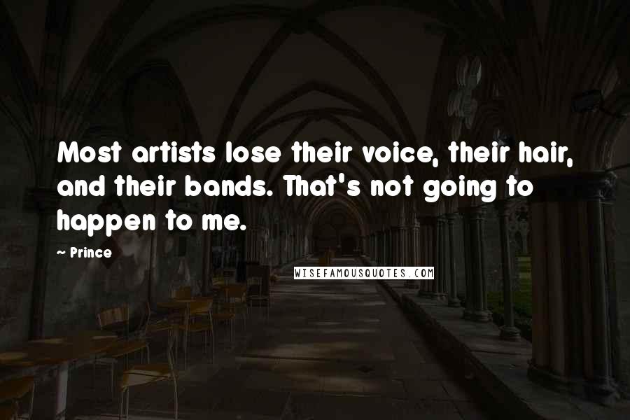 Prince Quotes: Most artists lose their voice, their hair, and their bands. That's not going to happen to me.