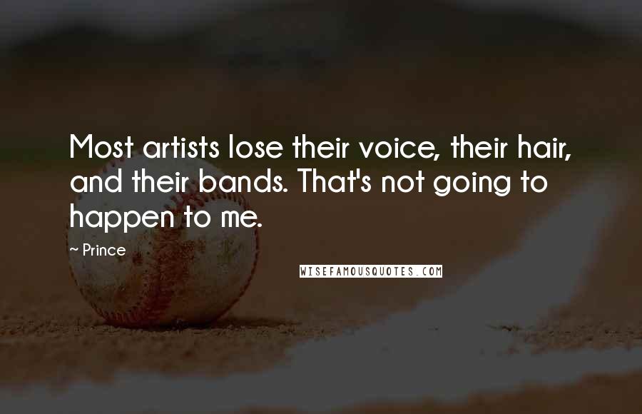 Prince Quotes: Most artists lose their voice, their hair, and their bands. That's not going to happen to me.