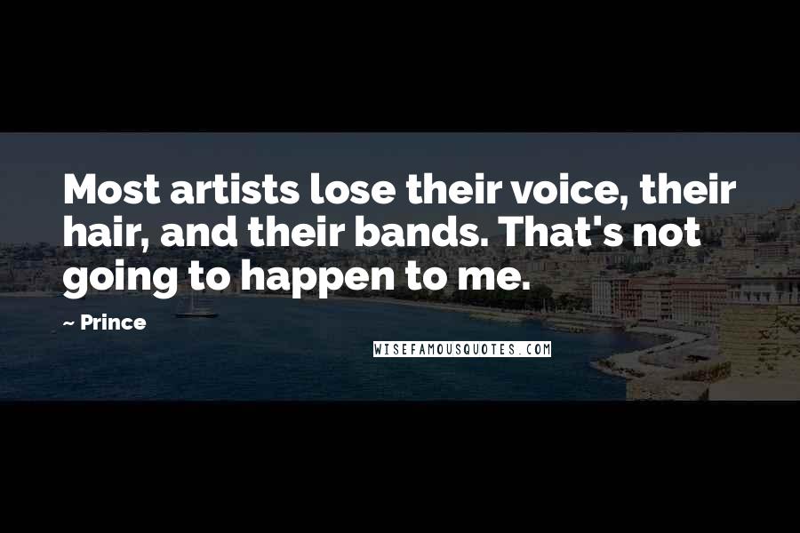 Prince Quotes: Most artists lose their voice, their hair, and their bands. That's not going to happen to me.