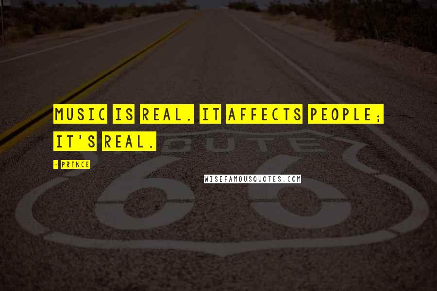 Prince Quotes: Music is real. It affects people; it's real.