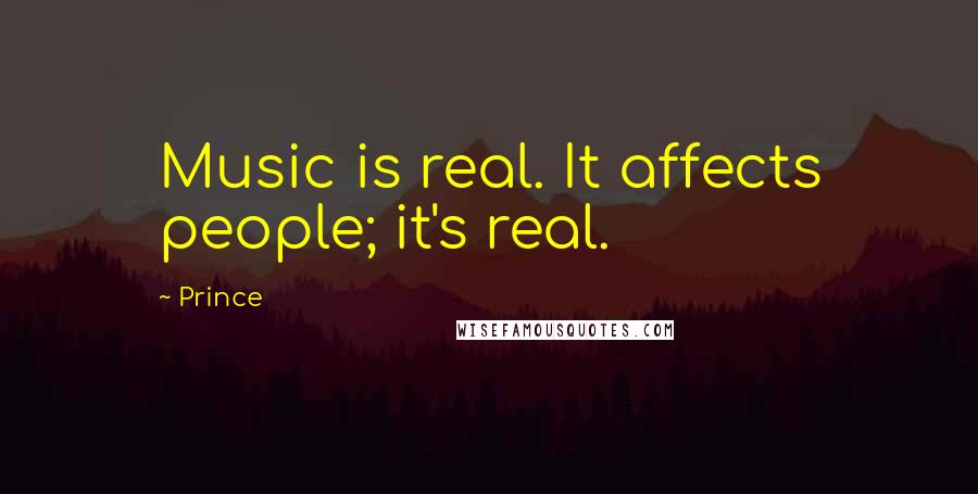 Prince Quotes: Music is real. It affects people; it's real.