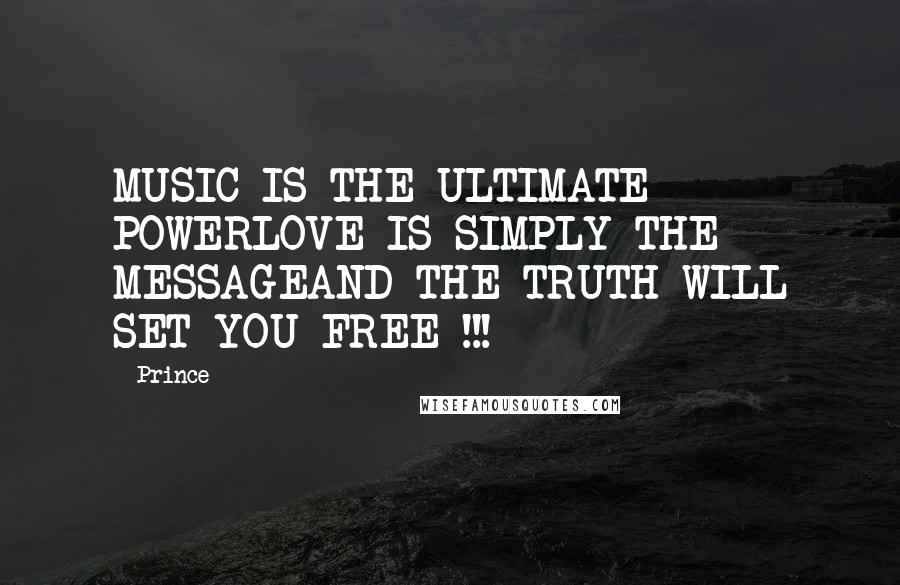 Prince Quotes: MUSIC IS THE ULTIMATE POWERLOVE IS SIMPLY THE MESSAGEAND THE TRUTH WILL SET YOU FREE !!!