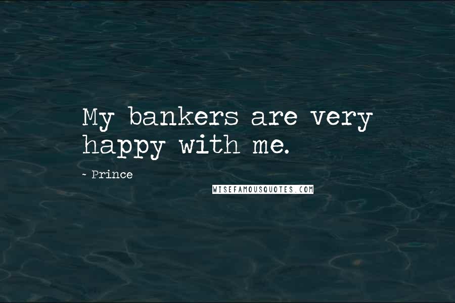 Prince Quotes: My bankers are very happy with me.