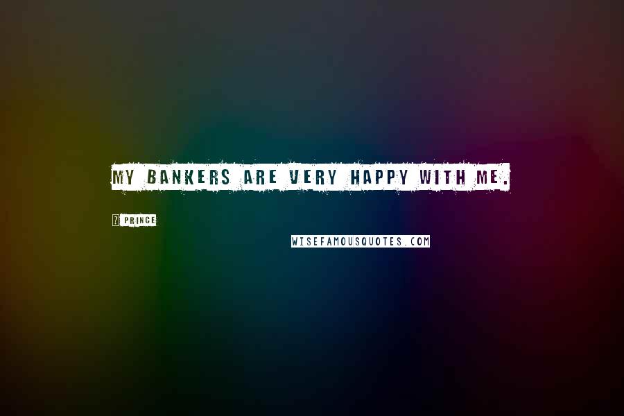 Prince Quotes: My bankers are very happy with me.