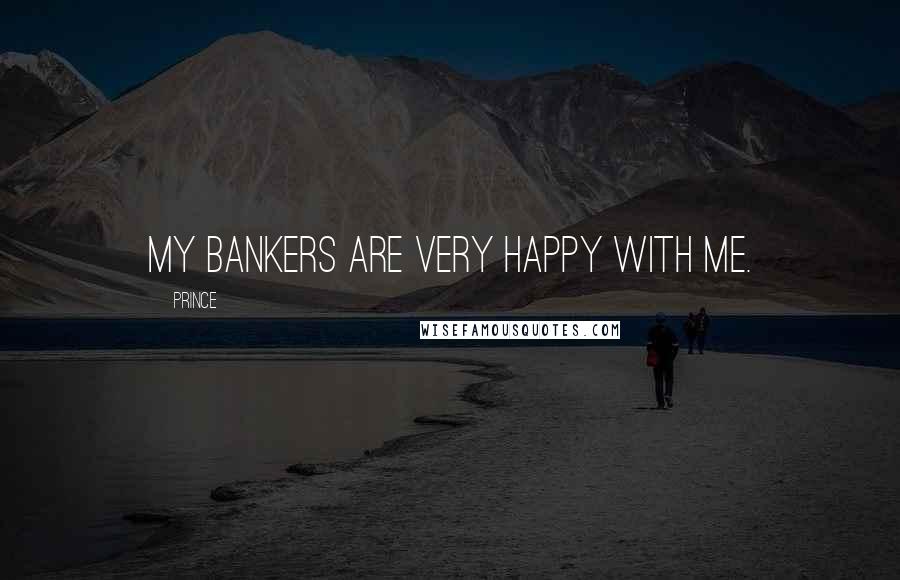 Prince Quotes: My bankers are very happy with me.