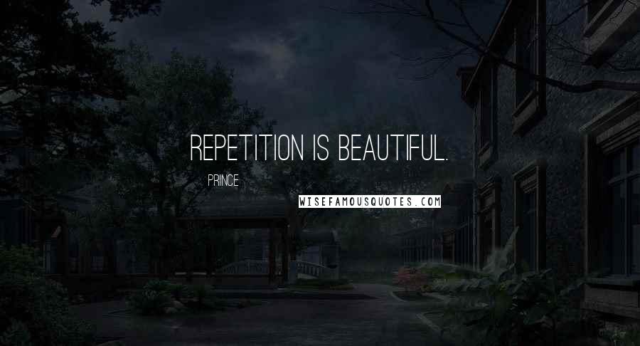 Prince Quotes: Repetition is beautiful.