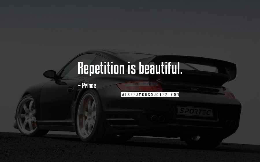 Prince Quotes: Repetition is beautiful.