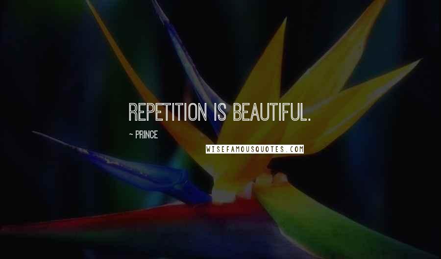 Prince Quotes: Repetition is beautiful.