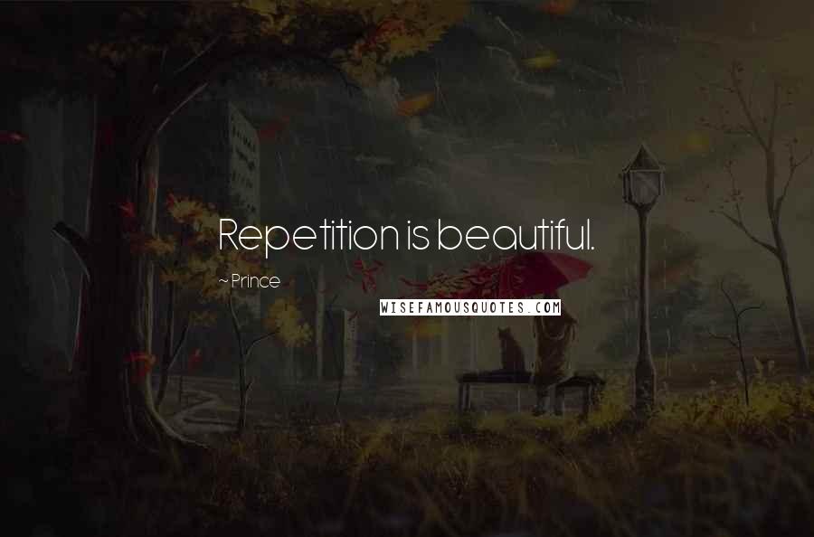 Prince Quotes: Repetition is beautiful.