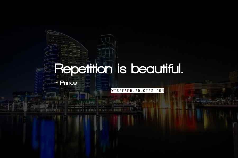 Prince Quotes: Repetition is beautiful.