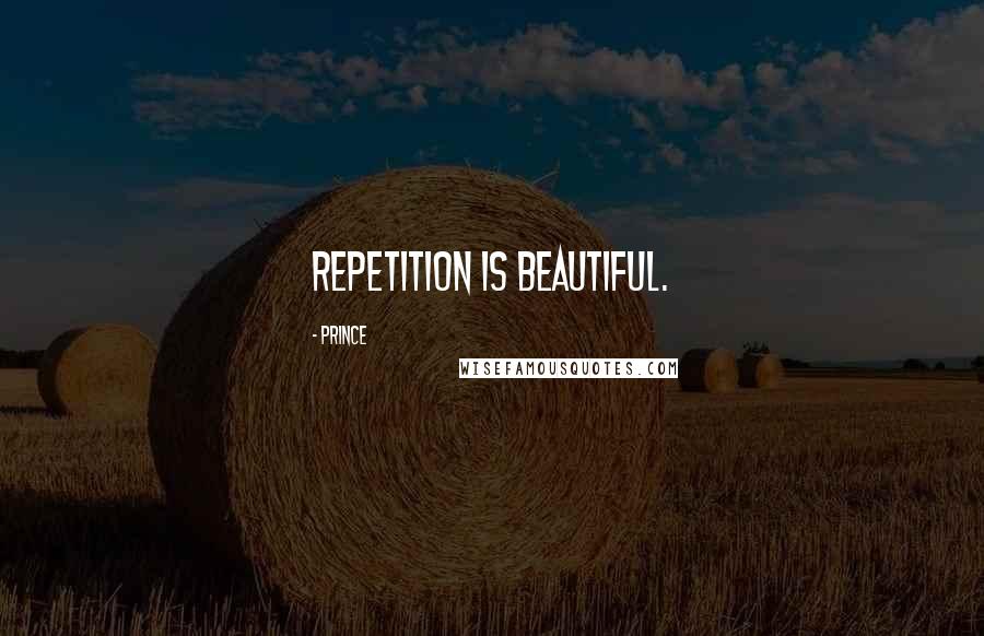 Prince Quotes: Repetition is beautiful.