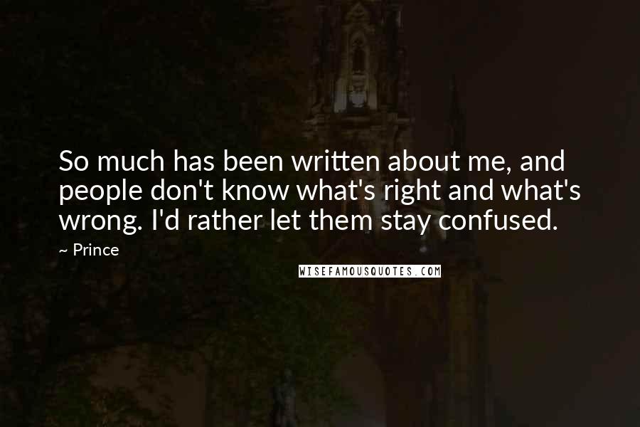 Prince Quotes: So much has been written about me, and people don't know what's right and what's wrong. I'd rather let them stay confused.