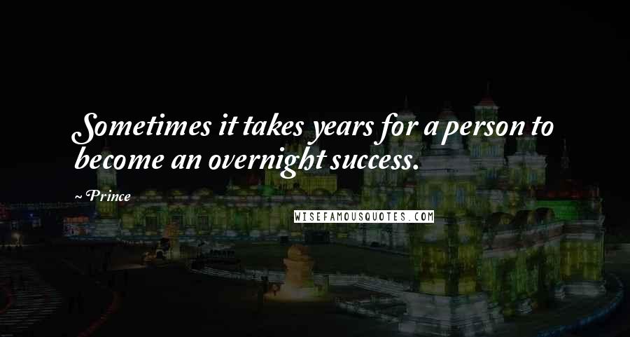 Prince Quotes: Sometimes it takes years for a person to become an overnight success.