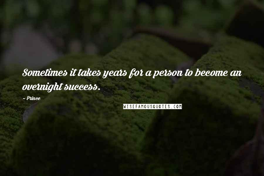 Prince Quotes: Sometimes it takes years for a person to become an overnight success.