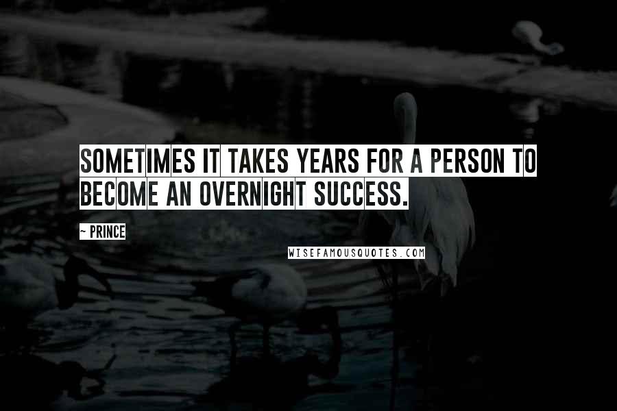 Prince Quotes: Sometimes it takes years for a person to become an overnight success.