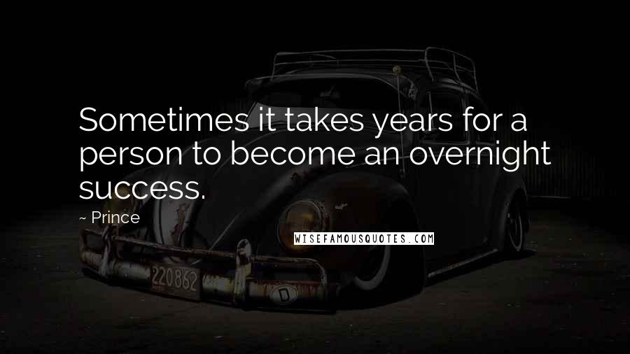 Prince Quotes: Sometimes it takes years for a person to become an overnight success.