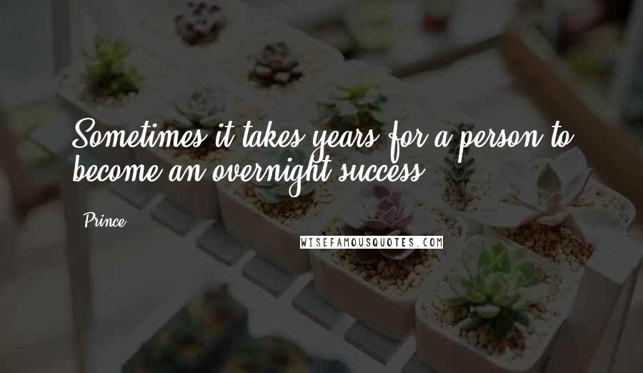 Prince Quotes: Sometimes it takes years for a person to become an overnight success.