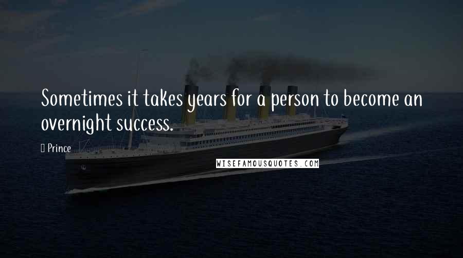 Prince Quotes: Sometimes it takes years for a person to become an overnight success.