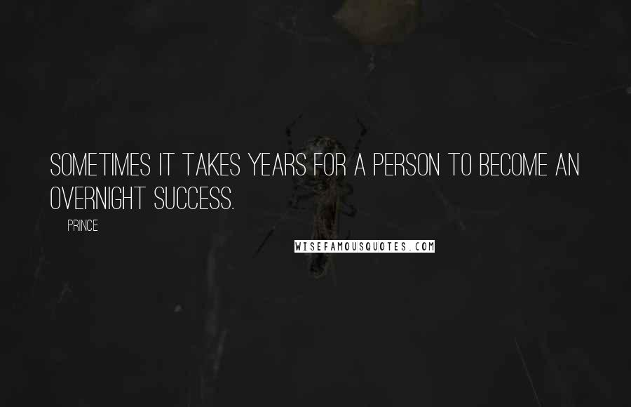 Prince Quotes: Sometimes it takes years for a person to become an overnight success.