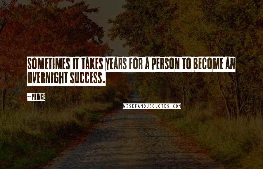 Prince Quotes: Sometimes it takes years for a person to become an overnight success.