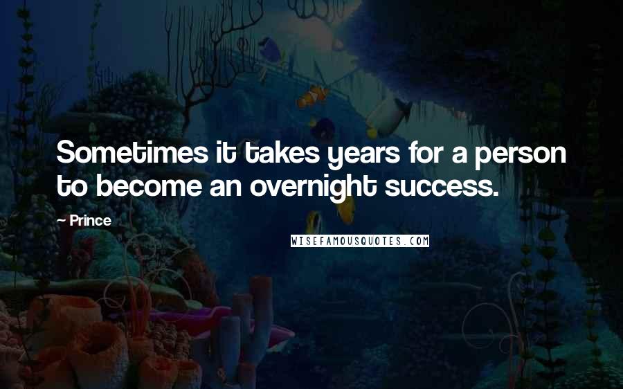 Prince Quotes: Sometimes it takes years for a person to become an overnight success.