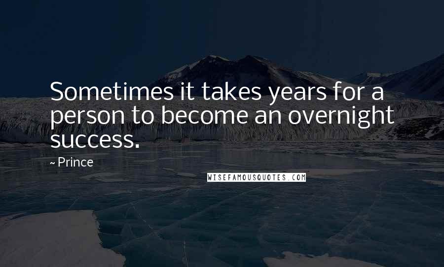 Prince Quotes: Sometimes it takes years for a person to become an overnight success.